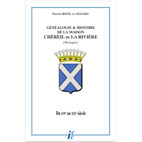 GÉNÉALOGIE ET HISTOIRE DE LA MAISON CHÉREIL de LA RIVIÈRE (version mise à jour au Ier janvier 2021, en téléchargement) Généalogie et histoire de la maison Chéreil de La Rivière
